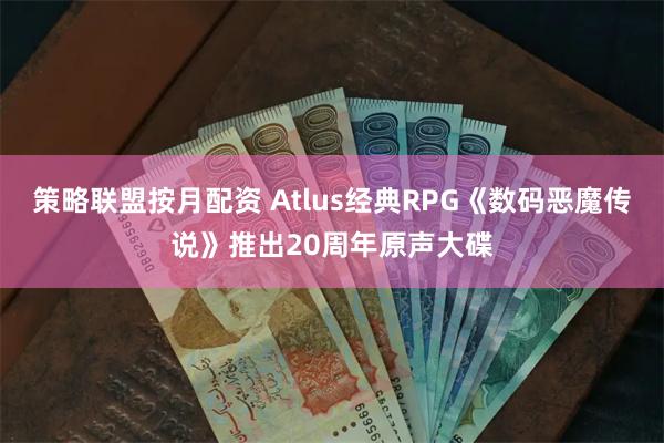 策略联盟按月配资 Atlus经典RPG《数码恶魔传说》推出20周年原声大碟